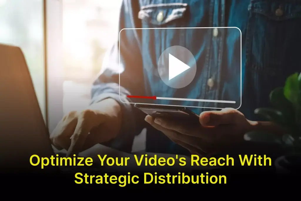 optimize your video's reach with strategic distribution